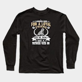 I asked God for a loyal friend so He sent me a Portuguese Water Dog Long Sleeve T-Shirt